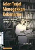 JALAN TERJAL MENEGAKKAN KEBENARAN:  MENOLAK KOMPROMI; JADI KORBAN POLITIK